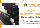 Thi công nhôm kính TPHCM uy tín – Thiết kế, gia công, lắp đặt trọn gói